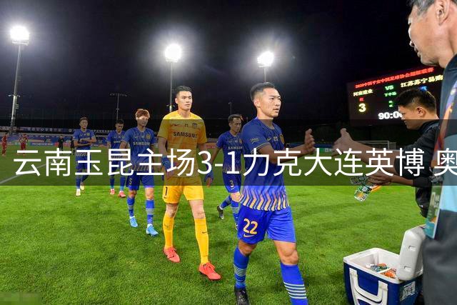 云南玉昆主场3-1力克大连英博 奥斯卡梅开二度助队逆转