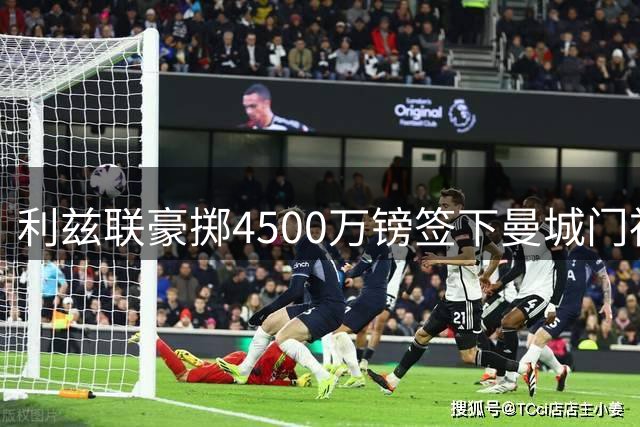 利兹联豪掷4500万镑签下曼城门神特拉福德 刷新英格兰门将身价纪录