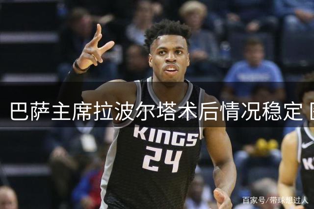 巴萨主席拉波尔塔术后情况稳定 医师团队建议避免长途旅行