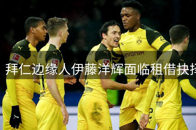 拜仁边缘人伊藤洋辉面临租借抉择 多支德甲球队抛出橄榄枝