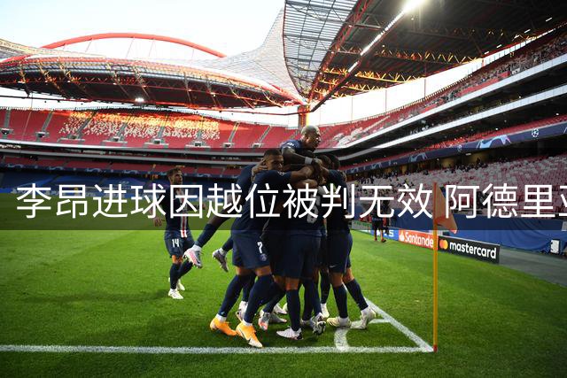 李昂进球因越位被判无效 阿德里亚诺妙传成空