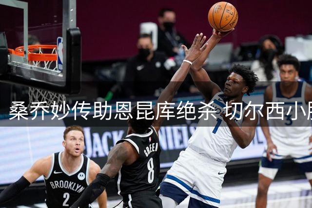 桑乔妙传助恩昆库绝杀 切尔西小胜伯恩茅斯