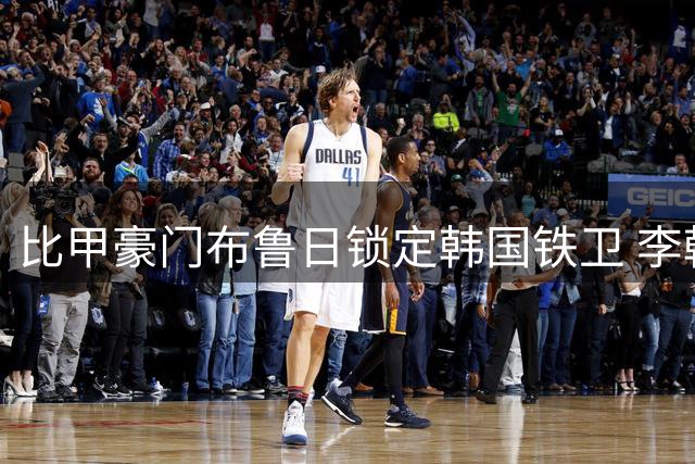 比甲豪门布鲁日锁定韩国铁卫 李韩汎或成后防新核