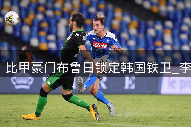 比甲豪门布鲁日锁定韩国铁卫 李韩汎或成后防新核