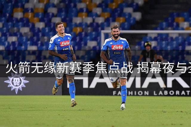 火箭无缘新赛季焦点战 揭幕夜与圣诞大战均缺席