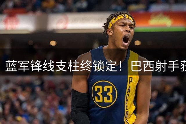 蓝军锋线支柱终锁定！巴西射手获六年长约 阿隆索建队核心浮出水面